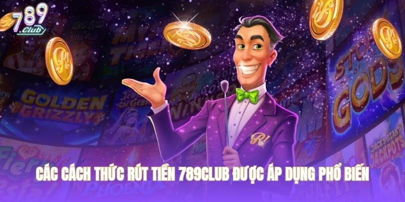 Các cách thức rút tiền 789CLUB được áp dụng phổ biến