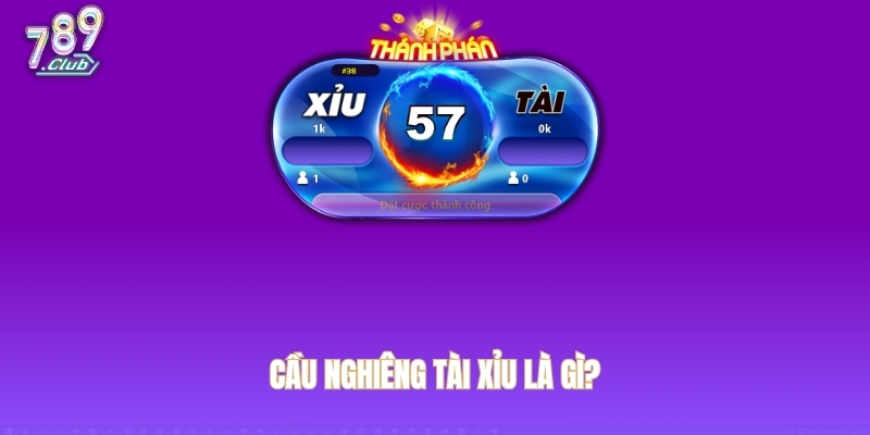 Cầu nghiêng tài xỉu là gì?