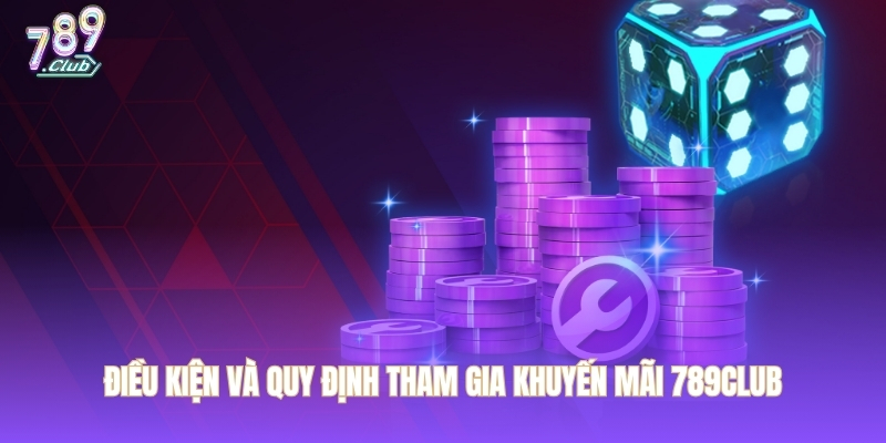 Điều kiện và quy định tham gia khuyến mãi 789CLUB