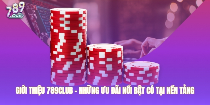 Giới thiệu 789CLUB - Những ưu đãi nổi bật có tại nền tảng