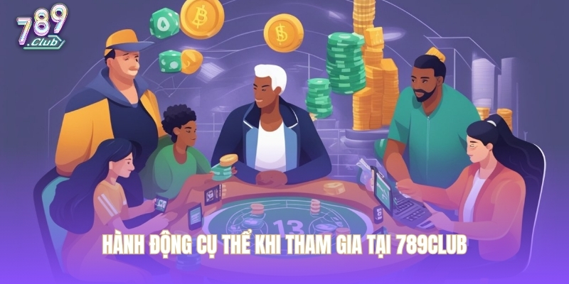 Hành động cụ thể khi tham gia tại 789CLUB