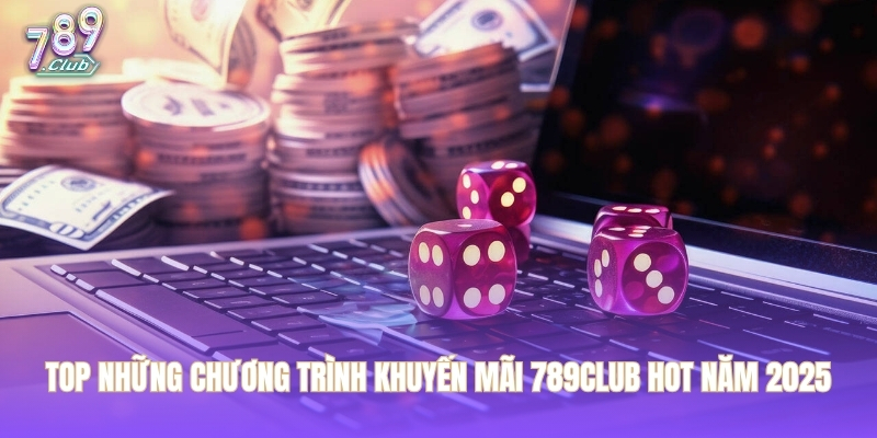 Top những chương trình khuyến mãi 789CLUB HOT năm 2025