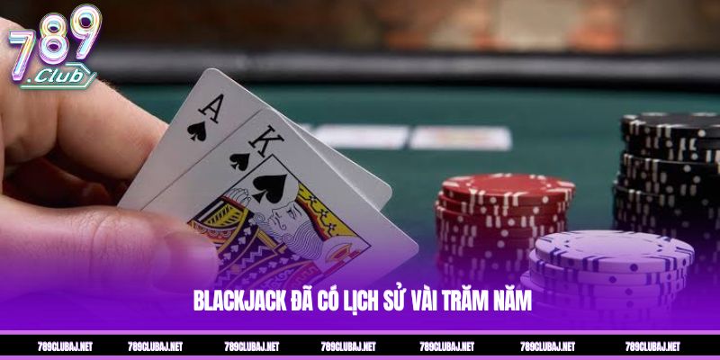Blackjack đã có lịch sử vài trăm năm 