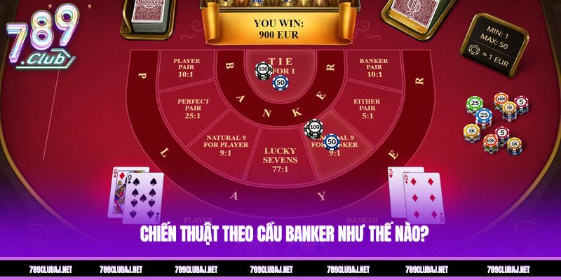 Chiến thuật theo cầu Banker như thế nào?