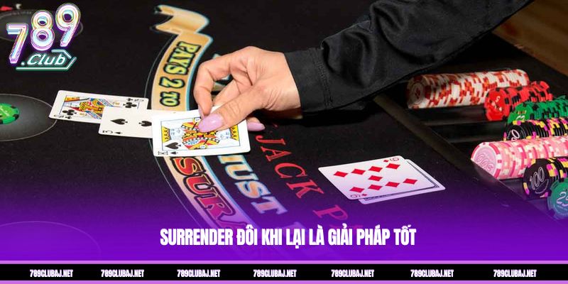 Surrender đôi khi lại là giải pháp tốt